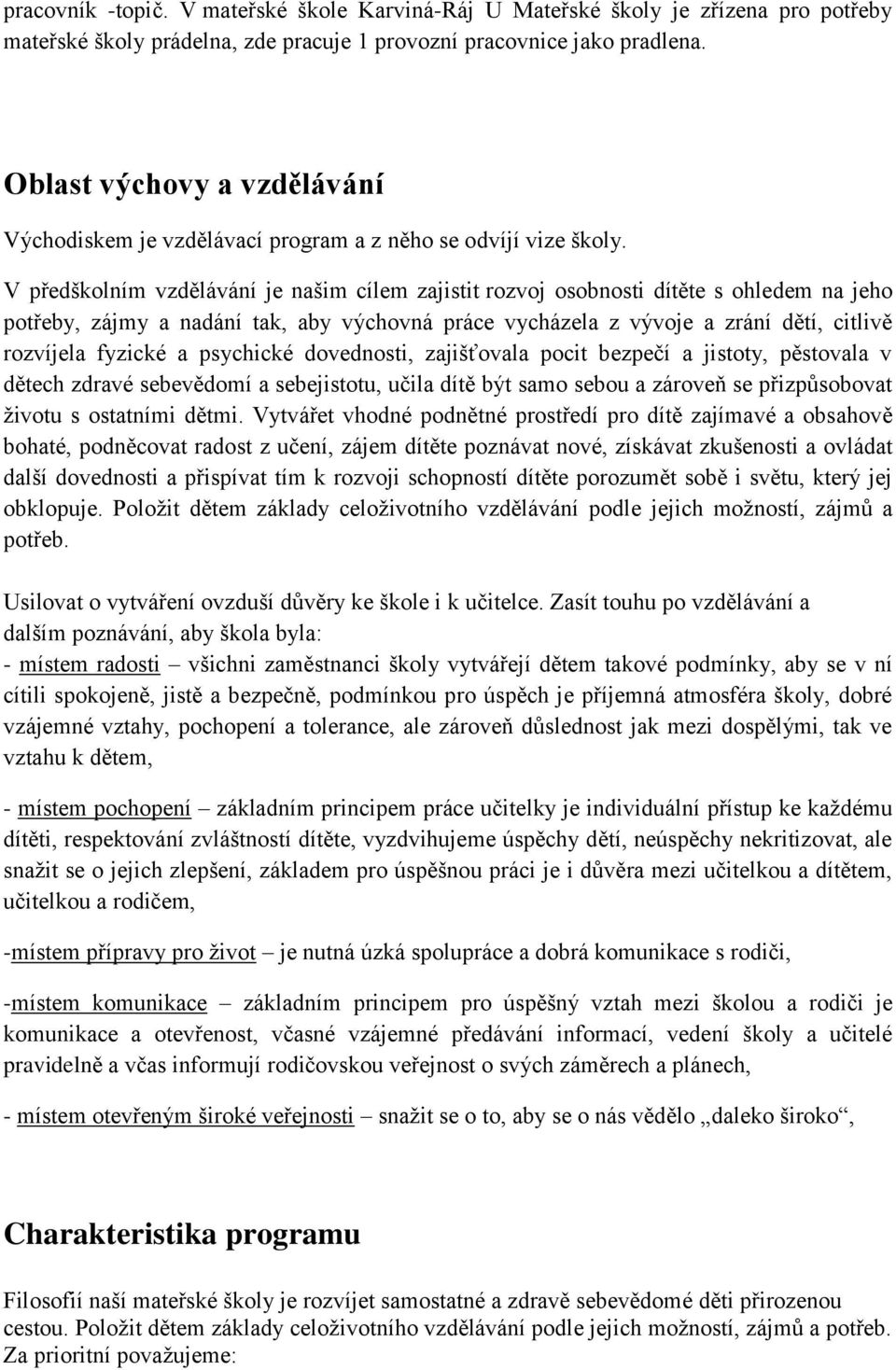 V předškolním vzdělávání je našim cílem zajistit rozvoj osobnosti dítěte s ohledem na jeho potřeby, zájmy a nadání tak, aby výchovná práce vycházela z vývoje a zrání dětí, citlivě rozvíjela fyzické a