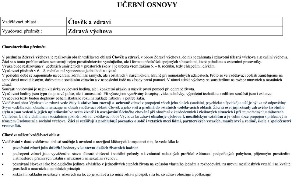 Žáci se s touto problematikou seznamují nejen prostřednictvím vyučujícího, ale i formou přednášek spojených s besedami, které pořádáme s externími pracovníky.