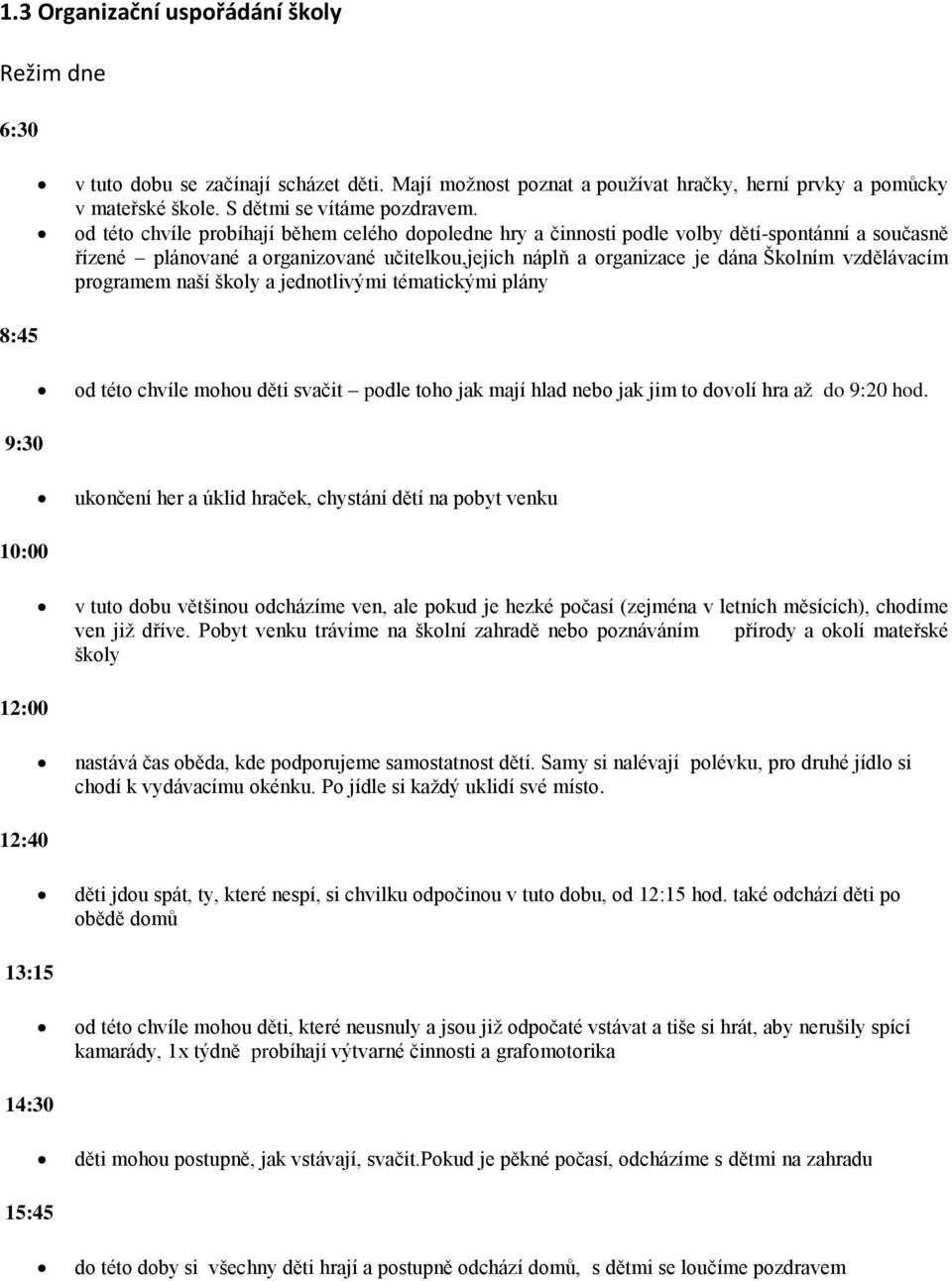 programem naší školy a jednotlivými tématickými plány 8:45 od této chvíle mohou děti svačit podle toho jak mají hlad nebo jak jim to dovolí hra až do 9:20 hod.