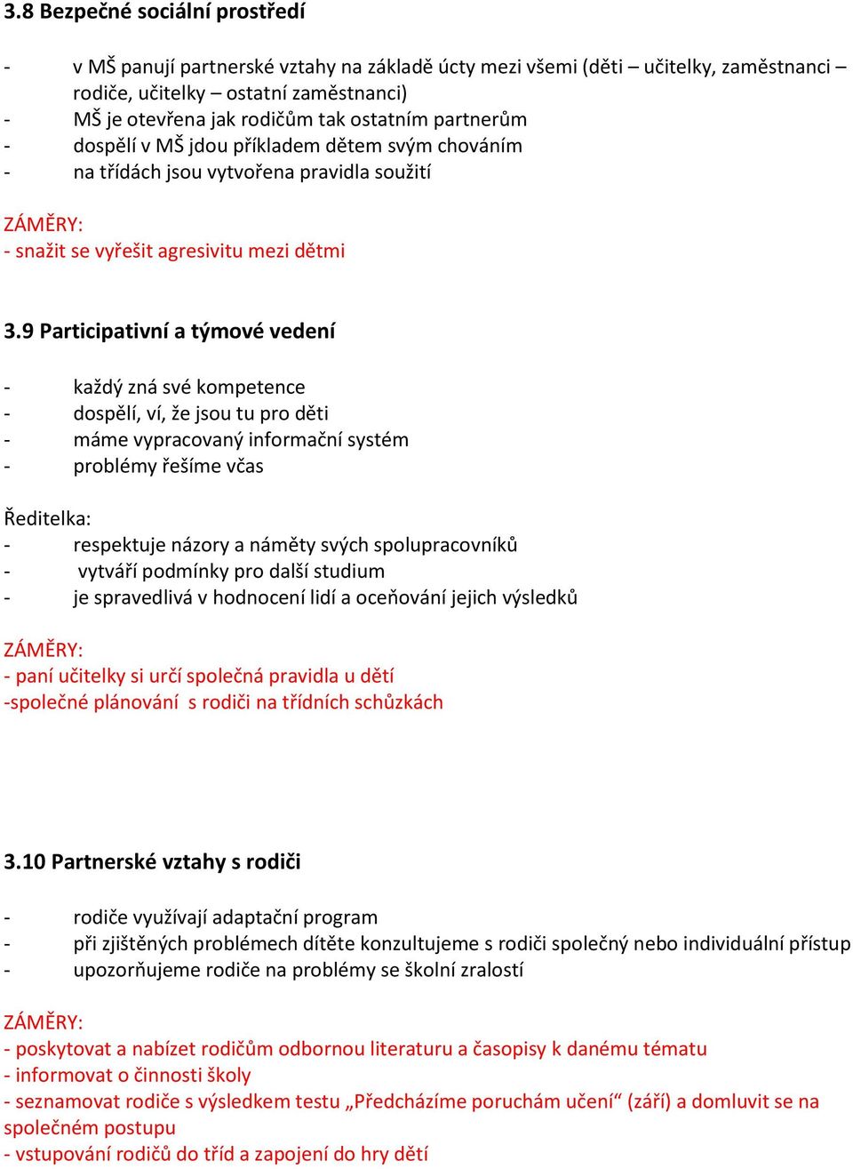 9 Participativní a týmové vedení - každý zná své kompetence - dospělí, ví, že jsou tu pro děti - máme vypracovaný informační systém - problémy řešíme včas Ředitelka: - respektuje názory a náměty