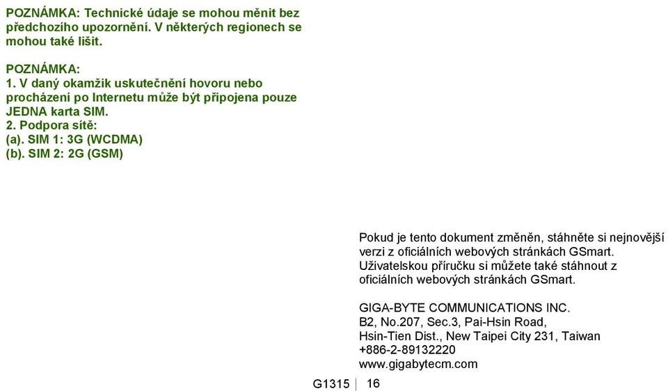 SIM 2: 2G (GSM) G1315 16 Pokud je tento dokument změněn, stáhněte si nejnovější verzi z oficiálních webových stránkách GSmart.