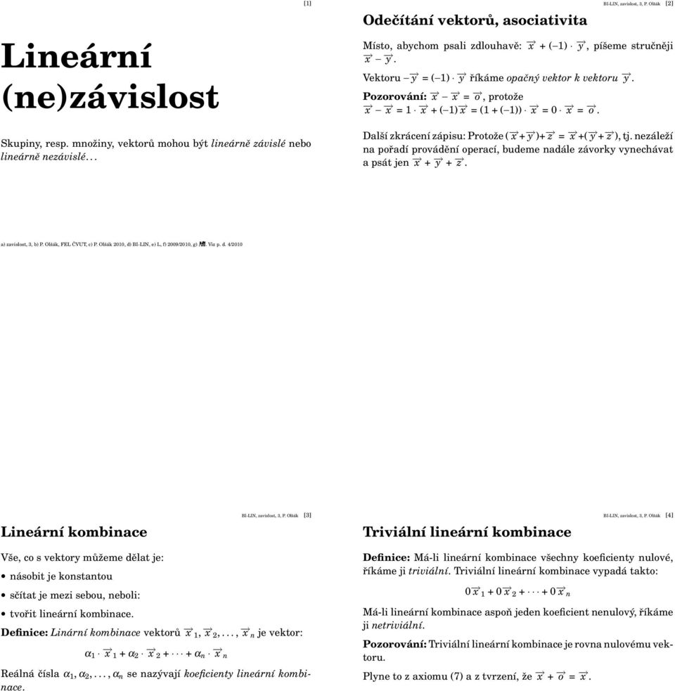 množiny, vektorů mohou být lineárně závislé nebo lineárně nezávislé... Další zkrácení zápisu: Protože ( x + y )+ z = x +( y + z ), tj.