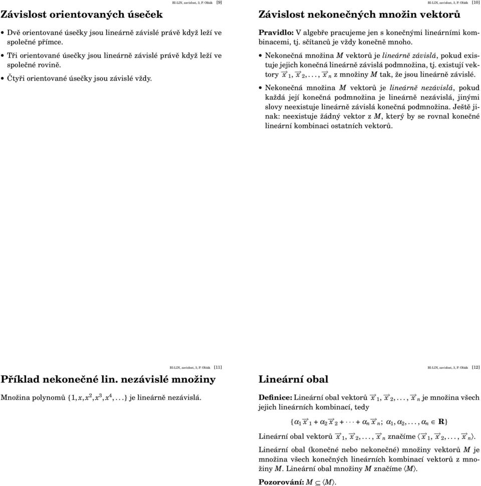 Tři orientované úsečky jsou lineárně závislé právě když leží ve společné rovině. Čtyři orientované úsečky jsou závislé vždy. Pravidlo: V algebře pracujeme jen s konečnými lineárními kombinacemi, tj.