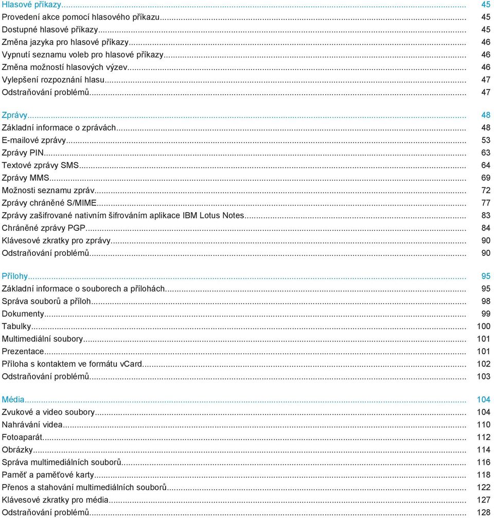 .. 63 Textové zprávy SMS... 64 Zprávy MMS... 69 Možnosti seznamu zpráv... 72 Zprávy chráněné S/MIME... 77 Zprávy zašifrované nativním šifrováním aplikace IBM Lotus Notes... 83 Chráněné zprávy PGP.