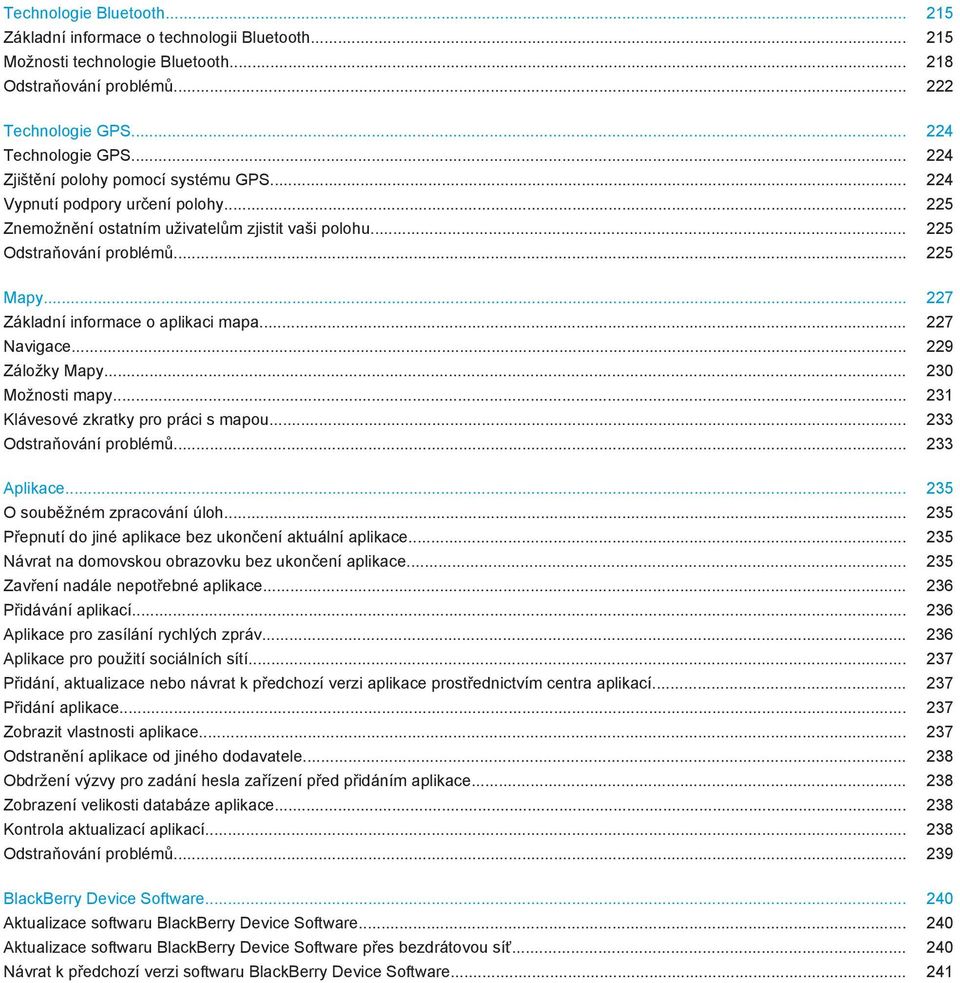 .. 227 Základní informace o aplikaci mapa... 227 Navigace... 229 Záložky Mapy... 230 Možnosti mapy... 231 Klávesové zkratky pro práci s mapou... 233 Odstraňování problémů... 233 Aplikace.