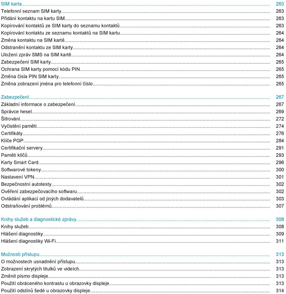 .. 265 Změna čísla PIN SIM karty... 265 Změna zobrazení jména pro telefonní číslo... 265 Zabezpečení... 267 Základní informace o zabezpečení... 267 Správce hesel... 269 Šifrování.