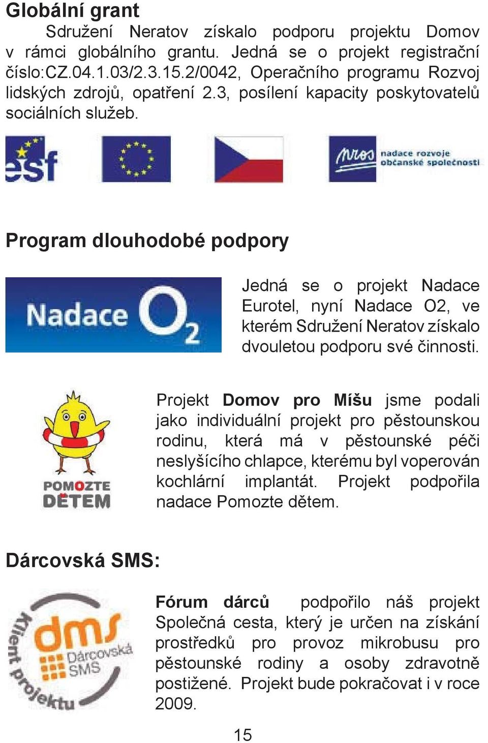 Program dlouhodobé podpory Jedná se o projekt Nadace Eurotel, nyní Nadace O2, ve kterém Sdružení Neratov získalo dvouletou podporu své innosti.