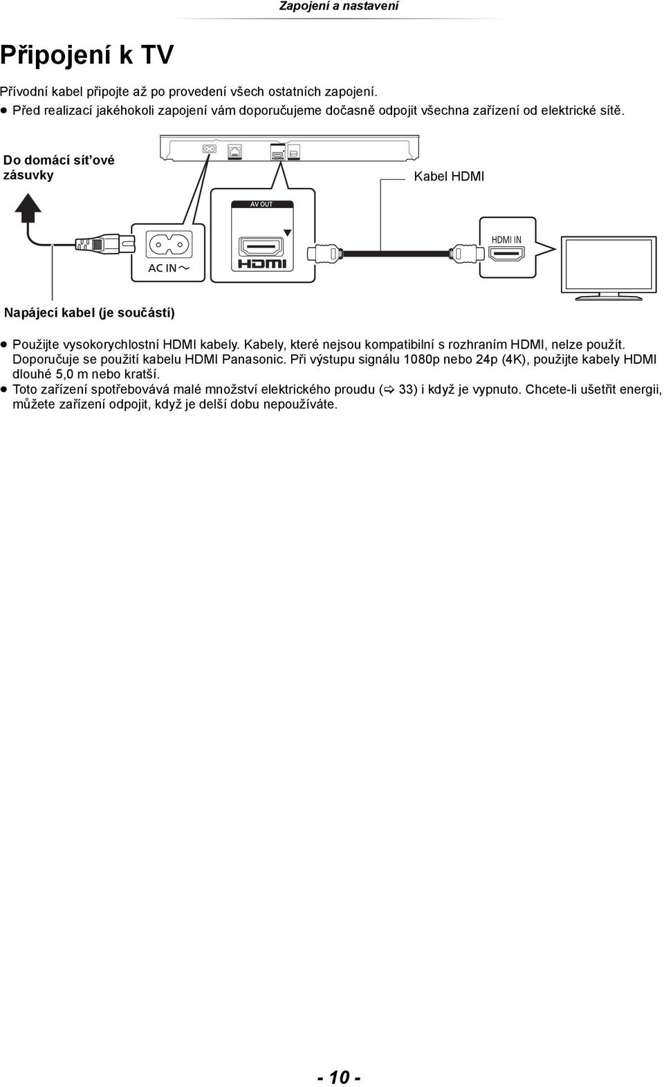 Do domácí sít ové zásuvky Kabel HDMI HDMI IN Napájecí kabel (je součástí) Použijte vysokorychlostní HDMI kabely. Kabely, které nejsou kompatibilní s rozhraním HDMI, nelze použít.