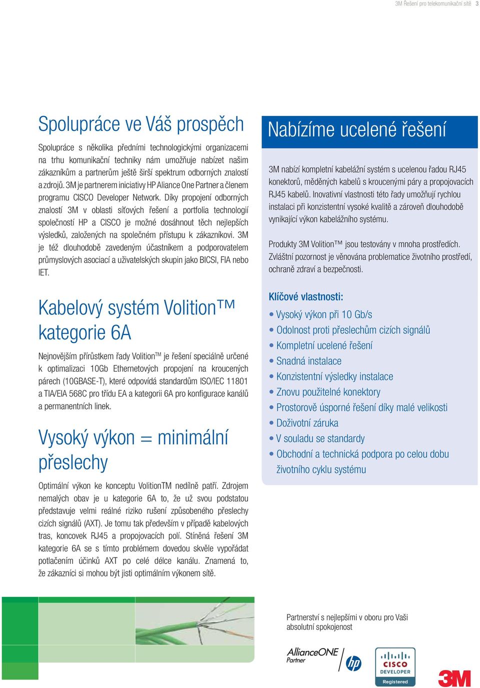 Díky propojení odborných znalostí 3M v oblasti síťových řešení a portfolia technologií společností HP a CISCO je možné dosáhnout těch nejlepších výsledků, založených na společném přístupu k