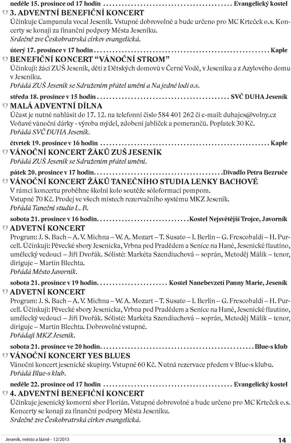 ..kaple BENEFIČNÍ KONCERT VÁNOČNÍ STROM Účinkují: žáci ZUŠ Jeseník, děti z Dětských domovů v Černé Vodě, v Jeseníku a z Azylového domu v Jeseníku.
