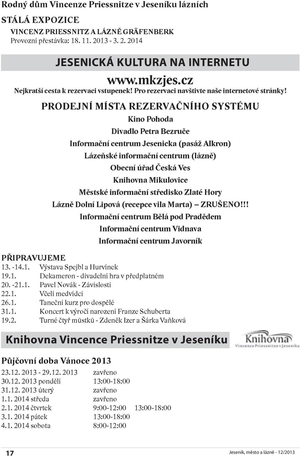 PRODEJNÍ MÍSTA REZERVAČNÍHO SySTÉMU Kino Pohoda Divadlo Petra Bezruče Informační centrum Jesenicka (pasáž Alkron) Lázeňské informační centrum (lázně) Obecní úřad Česká Ves Knihovna Mikulovice Městské