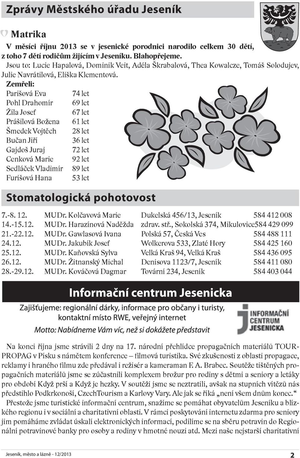Zemřeli: Parišová Eva Pohl Drahomír Žíla Josef Prášilová Božena Šmedek Vojtěch Bučan Jiří Gajdoš Juraj Cenková Marie Sedláček Vladimír Furišová Hana 74 let 69 let 67 let 61 let 28 let 36 let 72 let