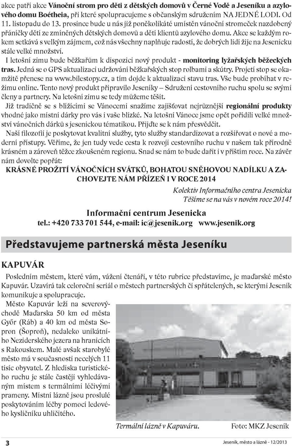 Akce se každým rokem setkává s velkým zájmem, což nás všechny naplňuje radostí, že dobrých lidí žije na Jesenicku stále velké množství.