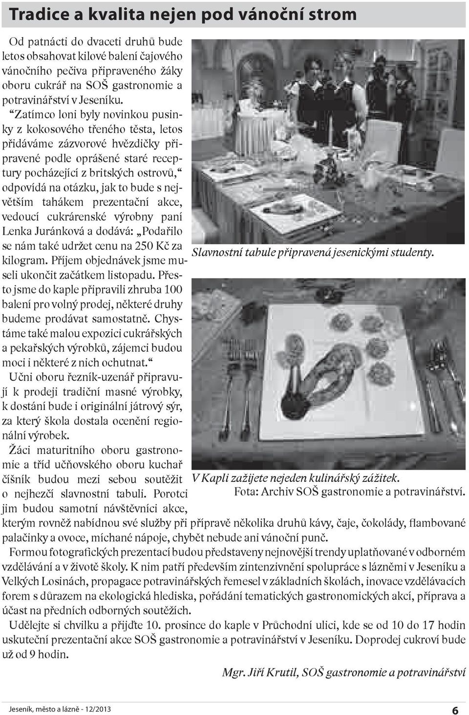 Zatímco loni byly novinkou pusinky z kokosového třeného těsta, letos přidáváme zázvorové hvězdičky připravené podle oprášené staré receptury pocházející z britských ostrovů, odpovídá na otázku, jak