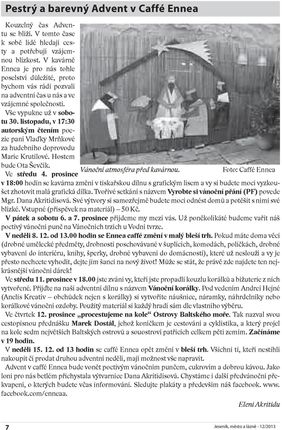 listopadu, v 17:30 autorským čtením poezie paní Vlaďky Mrňkové za hudebního doprovodu Marie Krutilové. Hostem bude Ota Ševčík. Vánoční atmosféra před kavárnou. Foto: Caffé Ennea Ve středu 4.