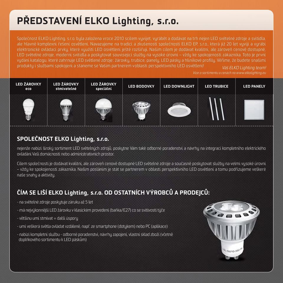 Naším cílem je dodávat kvalitní, ale zároveň cenově dostupné, LED světelné zdroje, moderní svítidla a poskytovat související služby na vysoké úrovni vždy ke spokojenosti zákazníka.