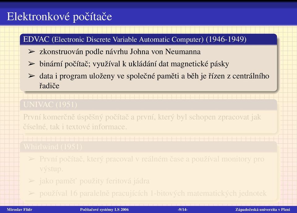 který byl schopen zpracovat jak číselné, tak i textové informace. Whirlwind (1951) První počítač, který pracoval v reálném čase a používal monitory pro výstup.