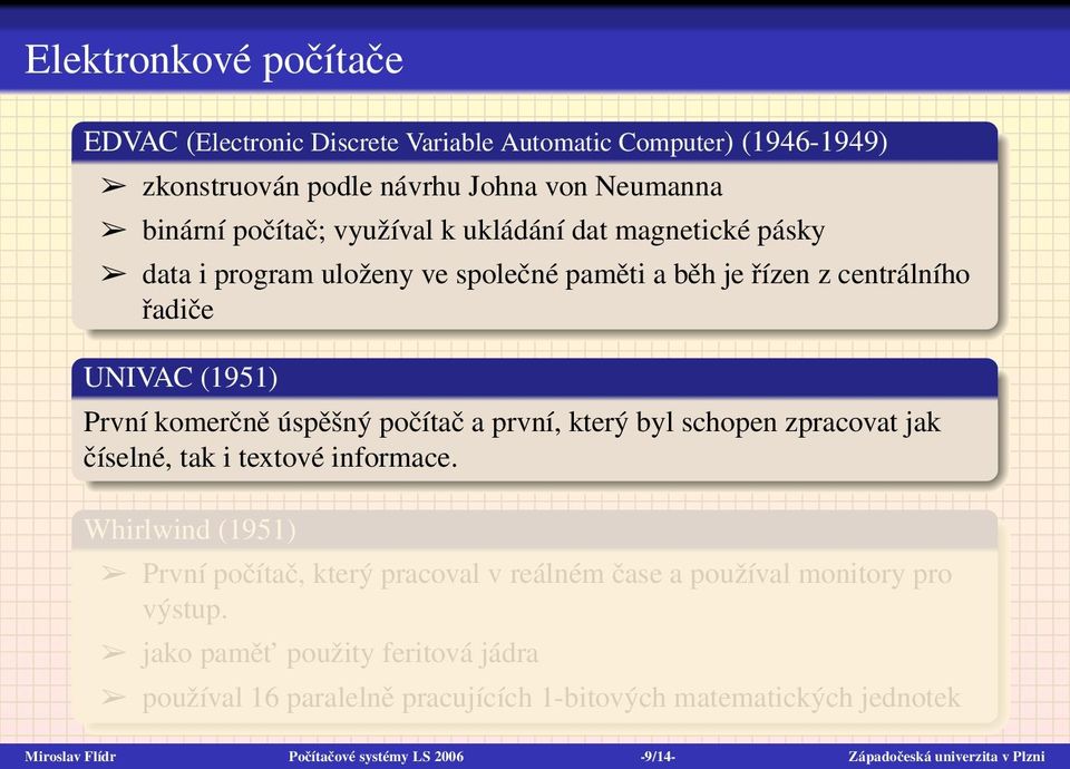 který byl schopen zpracovat jak číselné, tak i textové informace. Whirlwind (1951) První počítač, který pracoval v reálném čase a používal monitory pro výstup.