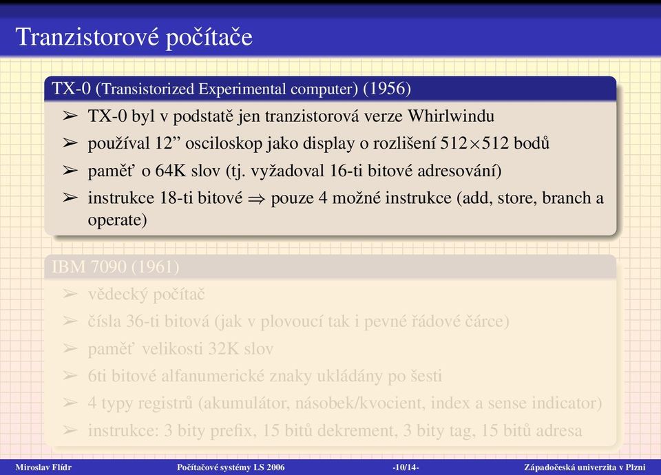 vyžadoval 16-ti bitové adresování) instrukce 18-ti bitové pouze 4 možné instrukce (add, store, branch a operate) IBM 7090 (1961) vědecký počítač čísla 36-ti bitová (jak v