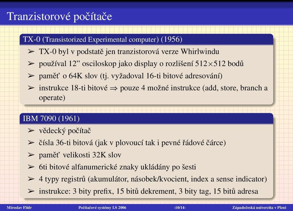 vyžadoval 16-ti bitové adresování) instrukce 18-ti bitové pouze 4 možné instrukce (add, store, branch a operate) IBM 7090 (1961) vědecký počítač čísla 36-ti bitová (jak v