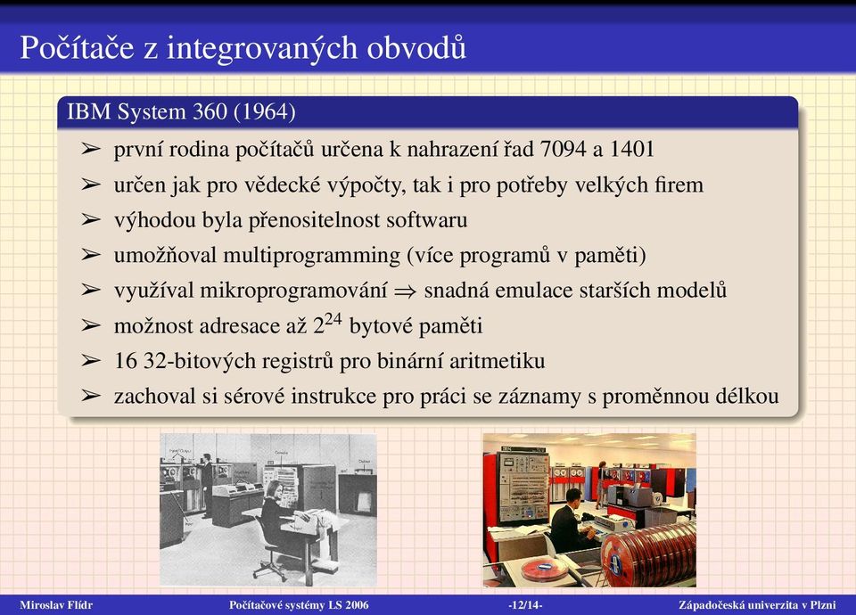 mikroprogramování snadná emulace starších modelů možnost adresace až 2 24 bytové paměti 16 32-bitových registrů pro binární aritmetiku