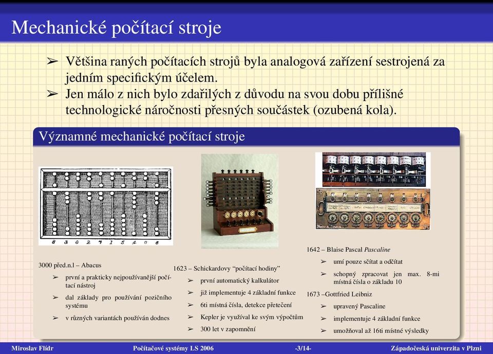 nejpoužívanější počítací nástroj dal základy pro používání pozičního systému v různých variantách používán dodnes 1623 Schickardovy počítací hodiny první automatický kalkulátor již implementuje 4