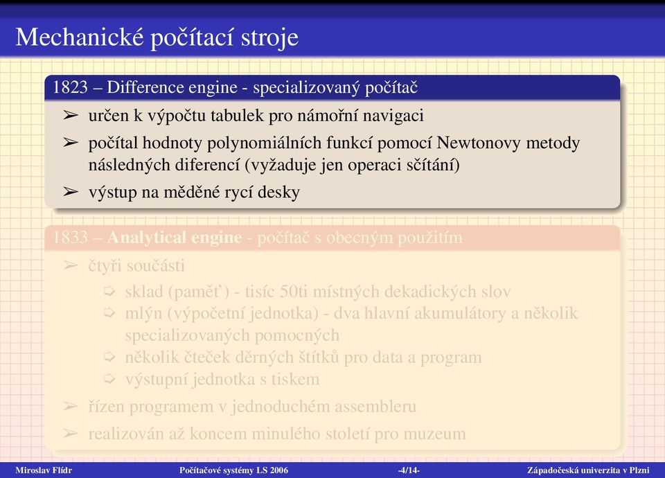 50ti místných dekadických slov mlýn (výpočetní jednotka) - dva hlavní akumulátory a několik specializovaných pomocných několik čteček děrných štítků pro data a program výstupní