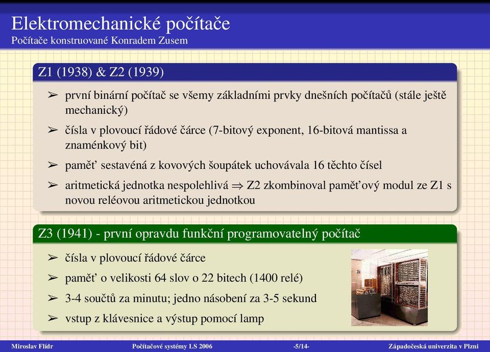 zkombinoval pamět ový modul ze Z1 s novou reléovou aritmetickou jednotkou Z3 (1941) - první opravdu funkční programovatelný počítač čísla v plovoucí řádové čárce pamět o velikosti 64