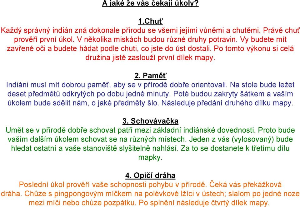 Paměť Indiáni musí mít dobrou paměť, aby se v přírodě dobře orientovali. Na stole bude ležet deset předmětů odkrytých po dobu jedné minuty.