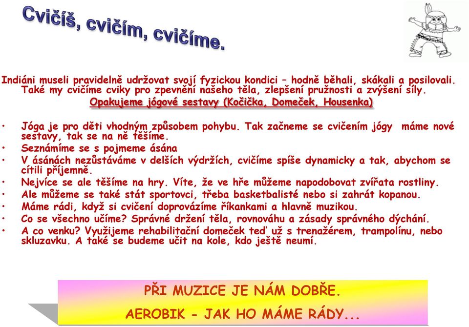 Seznámíme se s pojmeme ásána V ásánách nezůstáváme v delších výdržích, cvičíme spíše dynamicky a tak, abychom se cítili příjemně. Nejvíce se ale těšíme na hry.