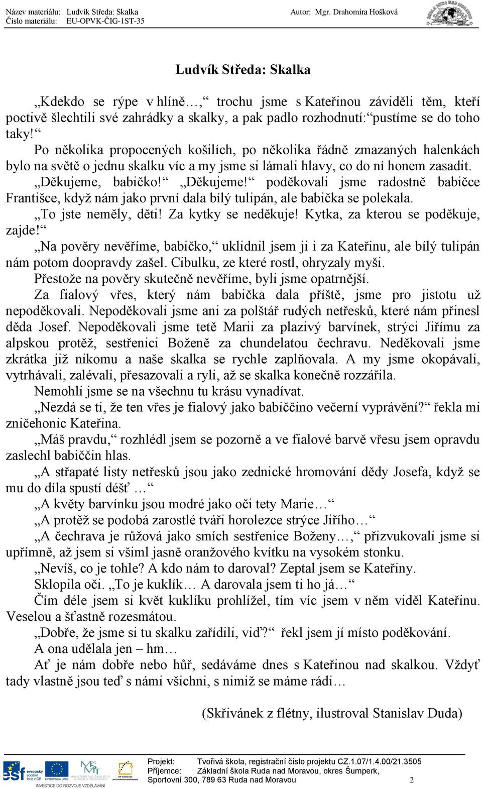 babičko! Děkujeme! poděkovali jsme radostně babičce Františce, když nám jako první dala bílý tulipán, ale babička se polekala. To jste neměly, děti! Za kytky se neděkuje!