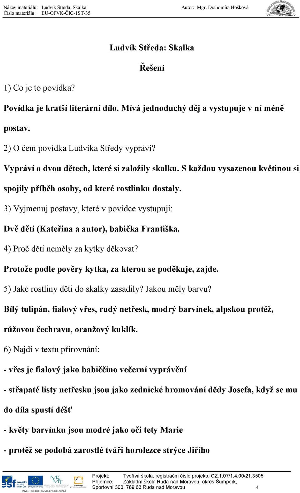 3) Vyjmenuj postavy, které v povídce vystupují: Dvě děti (Kateřina a autor), babička Františka. 4) Proč děti neměly za kytky děkovat? Protože podle pověry kytka, za kterou se poděkuje, zajde.