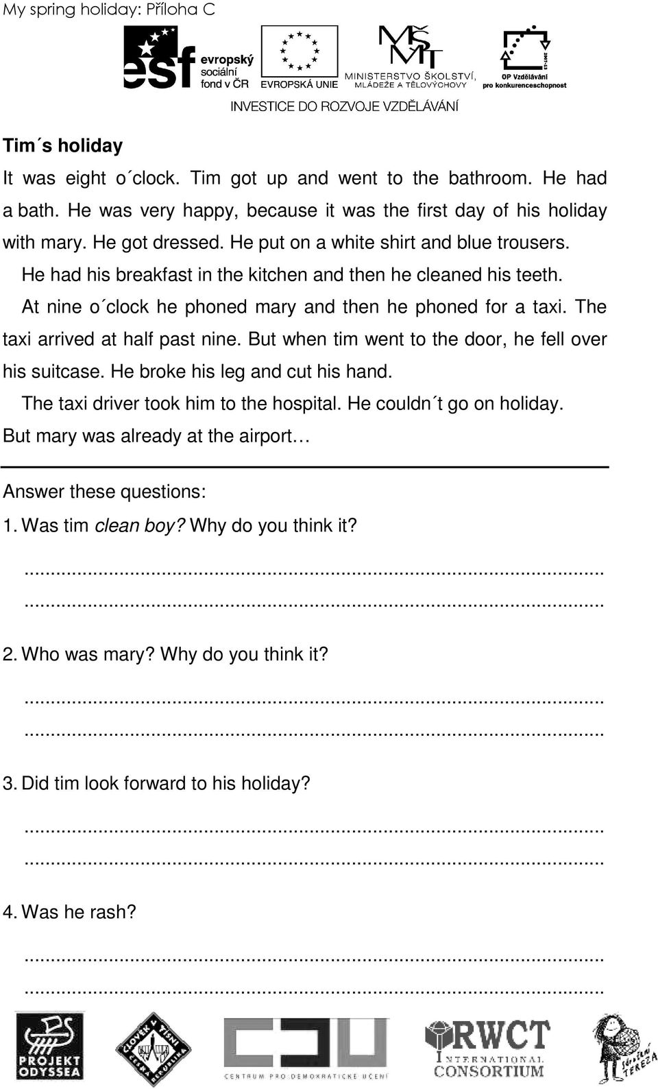 The taxi arrived at half past nine. But when tim went to the door, he fell over his suitcase. He broke his leg and cut his hand. The taxi driver took him to the hospital.