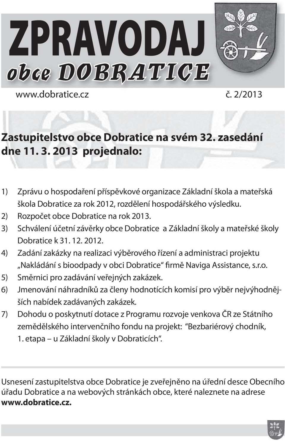 2) Rozpočet obce Dobratice na rok 2013. 3) Schválení účetní závěrky obce Dobratice a Základní školy a mateřské školy Dobratice k 31. 12. 2012.