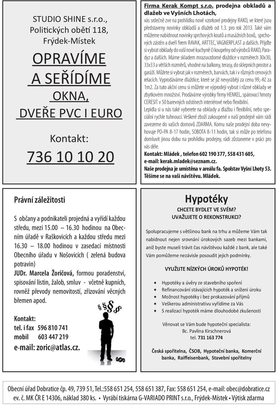30 hodinou na Obecním úřadě v Raškovicích a každou středu mezi 16.30 18.00 hodinou v zasedací místnosti Obecního úřadu v Nošovicích ( zelená budova potravin) JUDr.