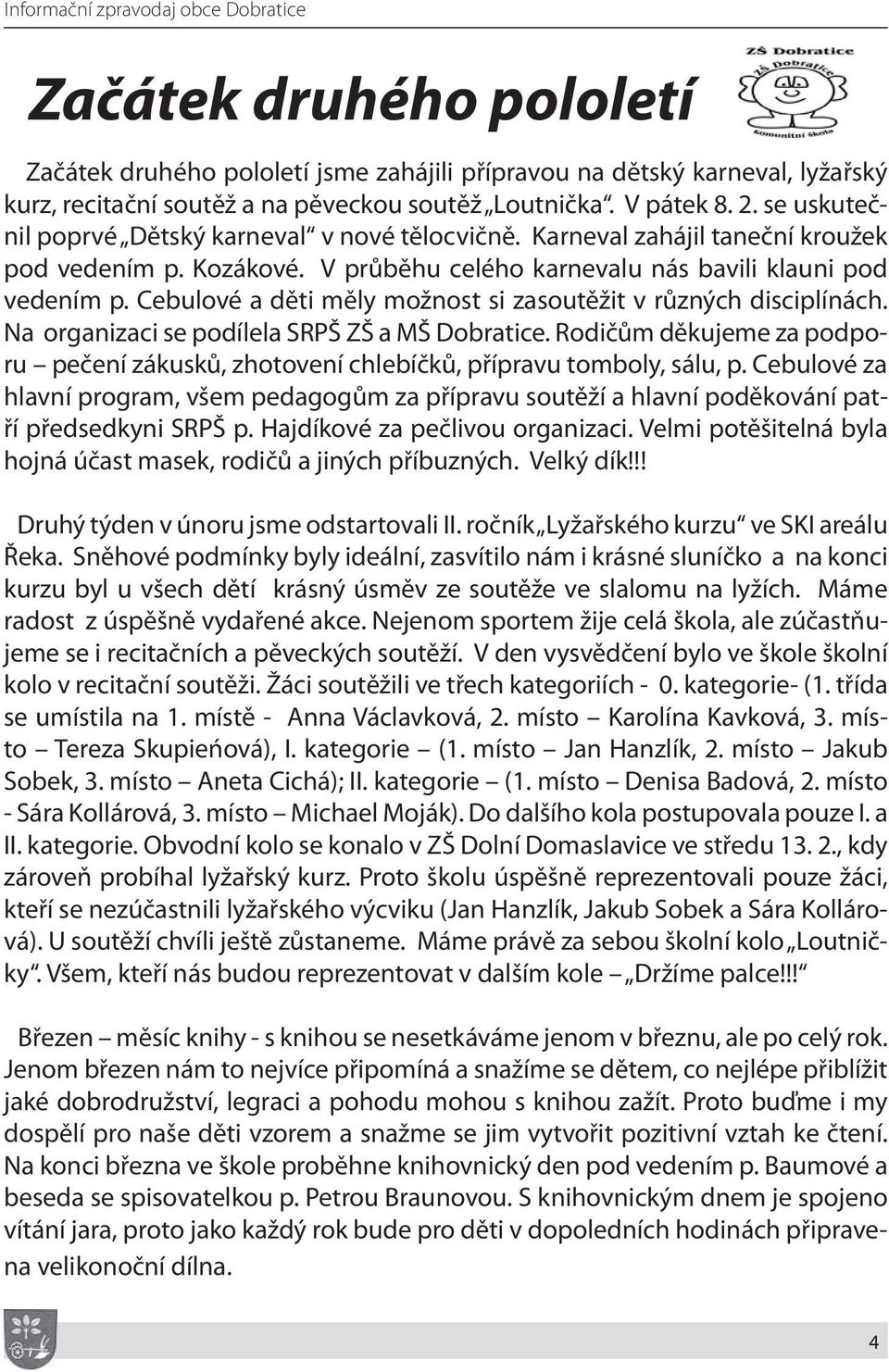 Cebulové a děti měly možnost si zasoutěžit v různých disciplínách. Na organizaci se podílela SRPŠ ZŠ a MŠ Dobratice.