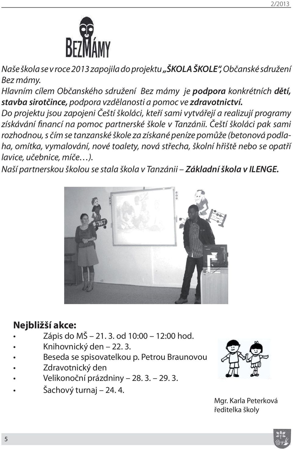 Do projektu jsou zapojeni Čeští školáci, kteří sami vytvářejí a realizují programy získávání financí na pomoc partnerské škole v Tanzánii.