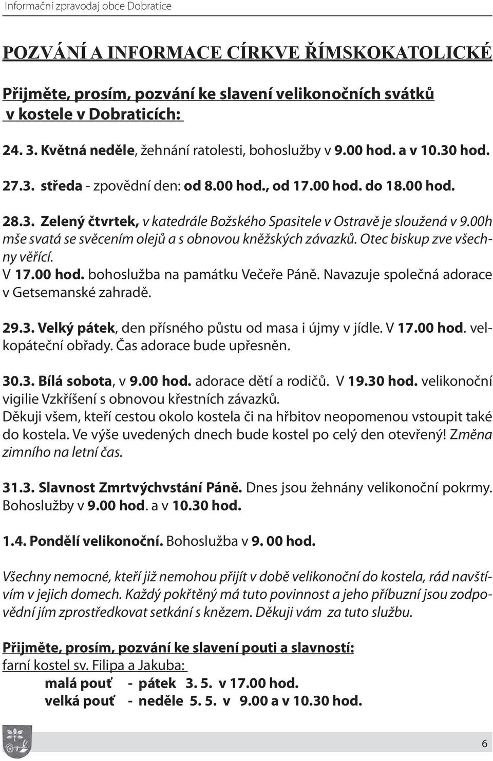 00h mše svatá se svěcením olejů a s obnovou kněžských závazků. Otec biskup zve všechny věřící. V 17.00 hod. bohoslužba na památku Večeře Páně. Navazuje společná adorace v Getsemanské zahradě. 29.3.