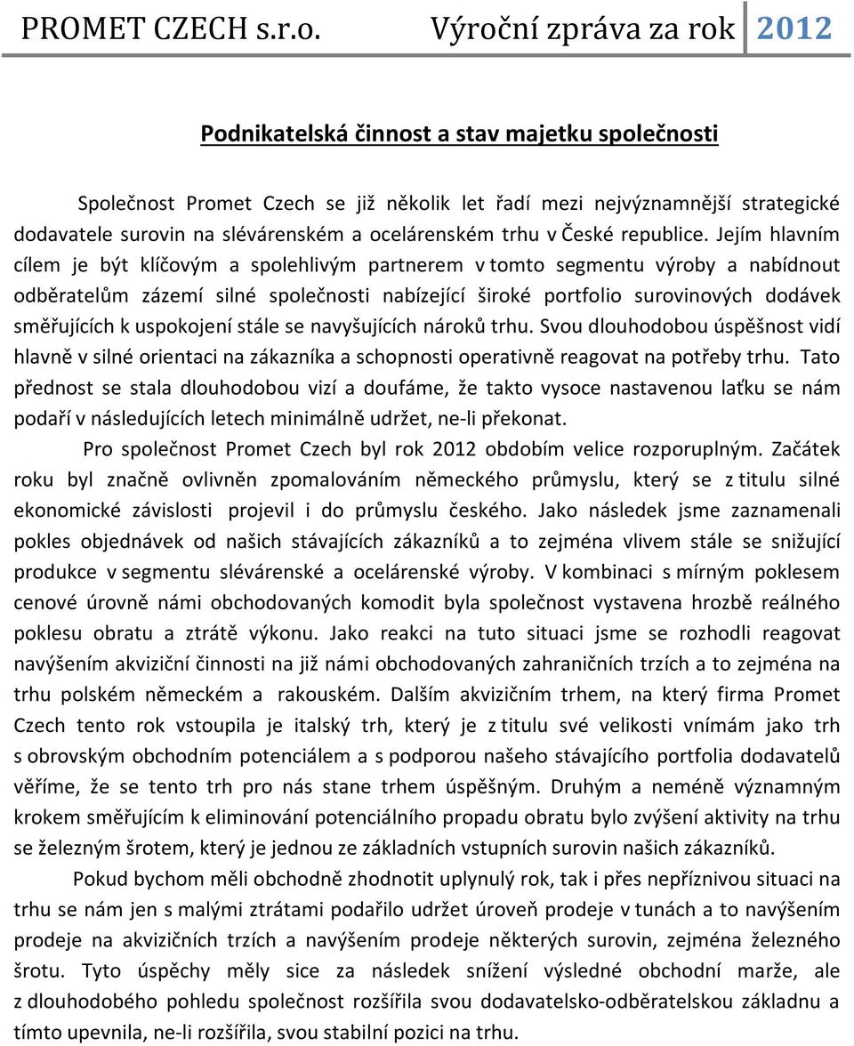 Jejím hlavním cílem je být klíčovým a spolehlivým partnerem v tomto segmentu výroby a nabídnout odběratelům zázemí silné společnosti nabízející široké portfolio surovinových dodávek směřujících k
