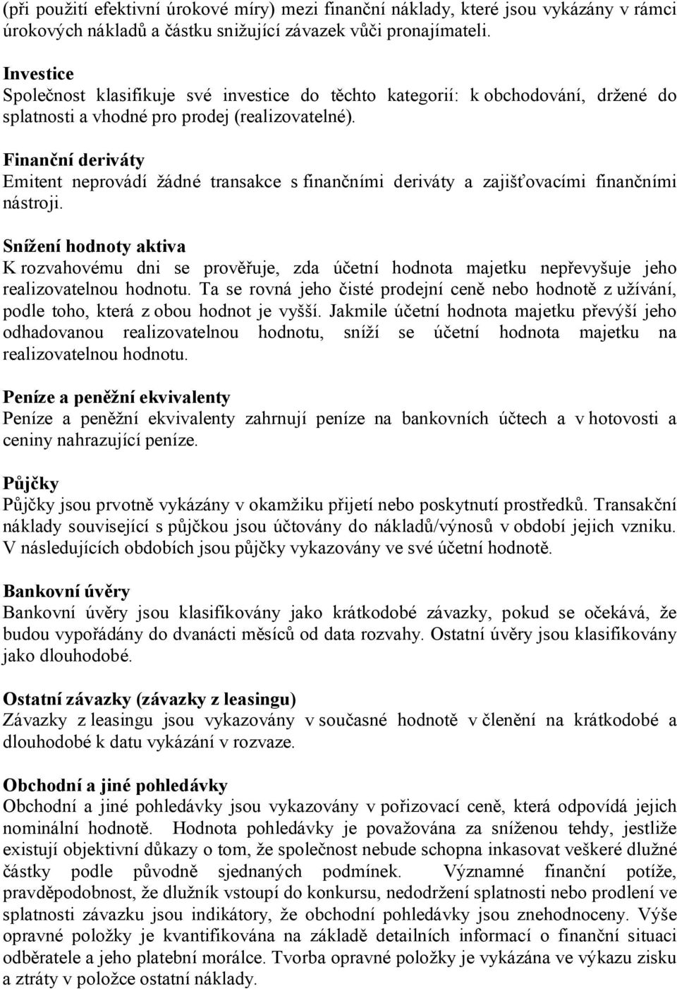 Finanční deriváty Emitent neprovádí žádné transakce s finančními deriváty a zajišťovacími finančními nástroji.