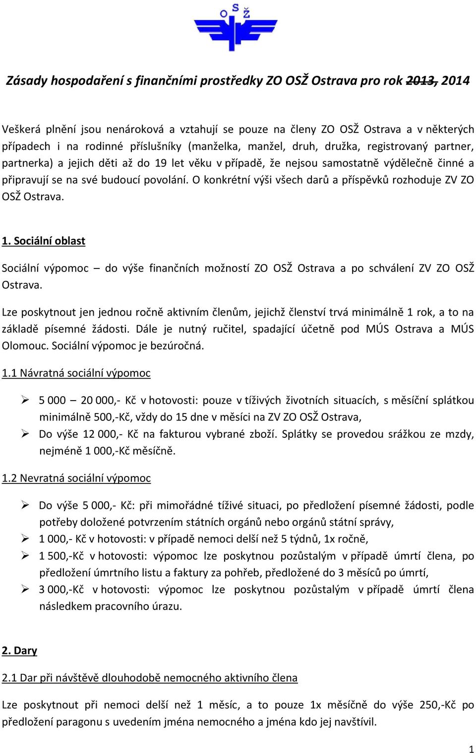 O konkrétní výši všech darů a příspěvků rozhoduje ZV ZO OSŽ Ostrava. 1. Sociální oblast Sociální výpomoc do výše finančních možností ZO OSŽ Ostrava a po schválení ZV ZO OSŽ Ostrava.