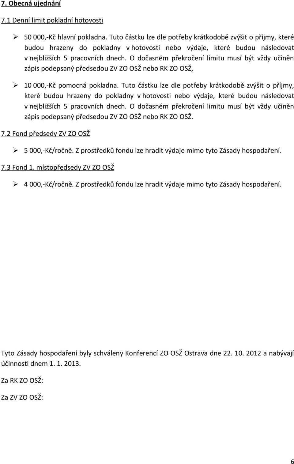O dočasném překročení limitu musí být vždy učiněn zápis podepsaný předsedou ZV ZO OSŽ nebo RK ZO OSŽ, 10 000,-Kč pomocná pokladna.