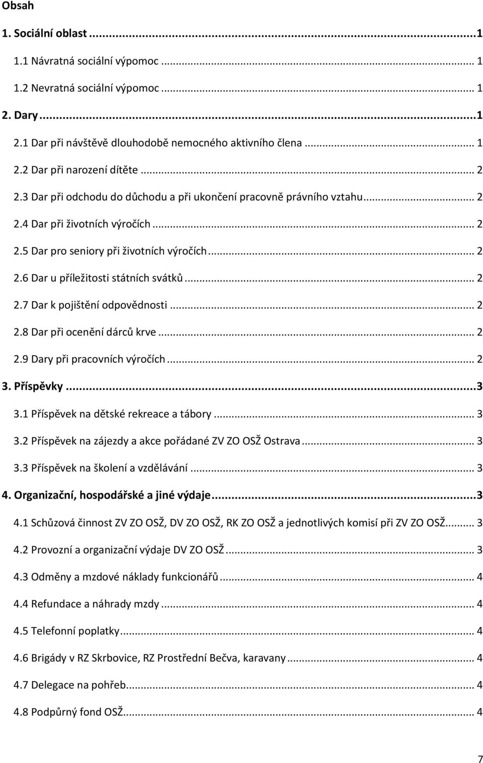 .. 2 2.7 Dar k pojištění odpovědnosti... 2 2.8 Dar při ocenění dárců krve... 2 2.9 Dary při pracovních výročích... 2 3. Příspěvky... 3 3.1 Příspěvek na dětské rekreace a tábory... 3 3.2 Příspěvek na zájezdy a akce pořádané ZV ZO OSŽ Ostrava.