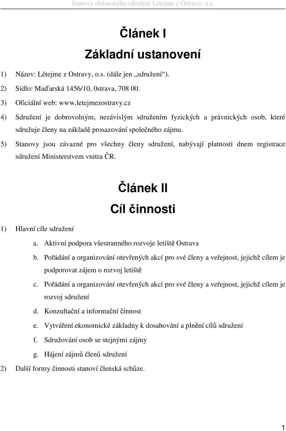 5) Stanovy jsou závazné pro všechny členy sdružení, nabývají platnosti dnem registrace sdružení Ministerstvem vnitra ČR. Článek II Cíl činnosti 1) Hlavní cíle sdružení a.