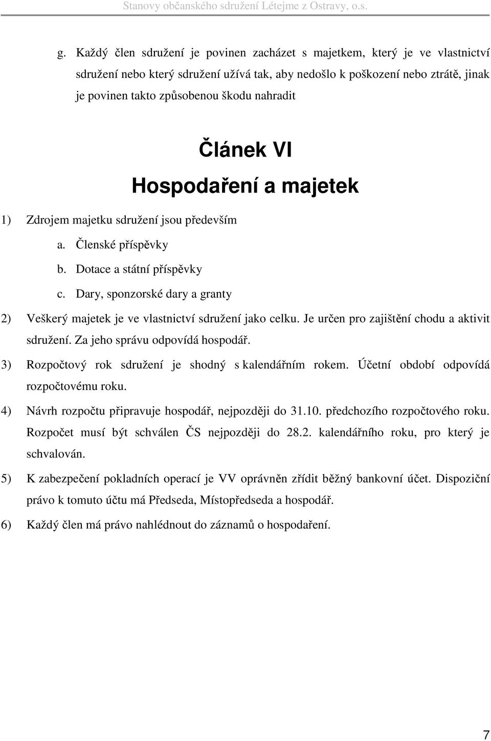 Dary, sponzorské dary a granty 2) Veškerý majetek je ve vlastnictví sdružení jako celku. Je určen pro zajištění chodu a aktivit sdružení. Za jeho správu odpovídá hospodář.