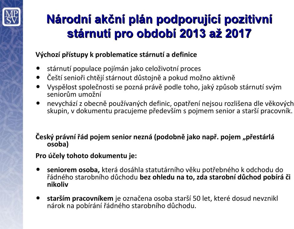 dle věkových skupin, v dokumentu pracujeme především s pojmem senior a starší pracovník. Český právní řád pojem senior nezná (podobně jako např.