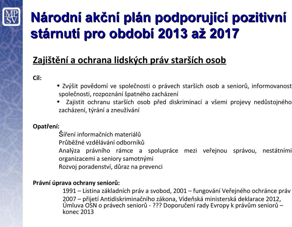 materiálů Průběžné vzdělávání odborníků Analýza právního rámce a spolupráce mezi veřejnou správou, nestátními organizacemi a seniory samotnými Rozvoj poradenství, důraz na prevenci Právní úprava