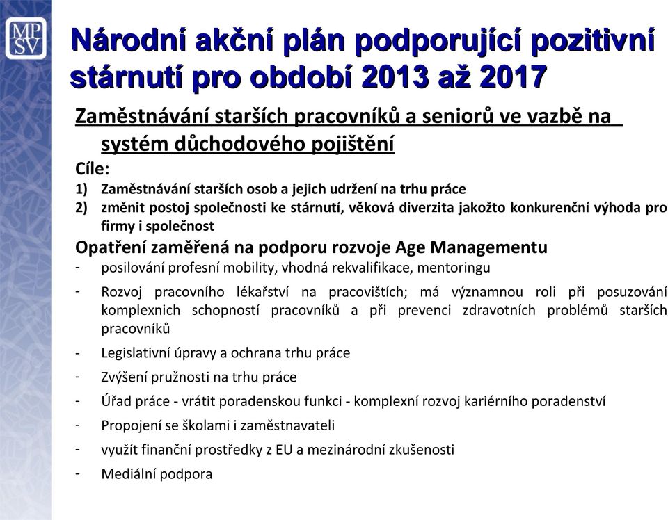 posilování profesní mobility, vhodná rekvalifikace, mentoringu - Rozvoj pracovního lékařství na pracovištích; má významnou roli při posuzování komplexnich schopností pracovníků a při prevenci