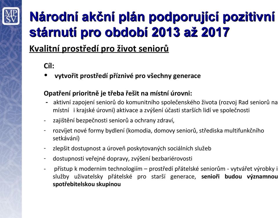 bezpečnosti seniorů a ochrany zdraví, - rozvíjet nové formy bydlení (komodia, domovy seniorů, střediska multifunkčního setkávání) - zlepšit dostupnost a úroveň poskytovaných sociálních služeb -