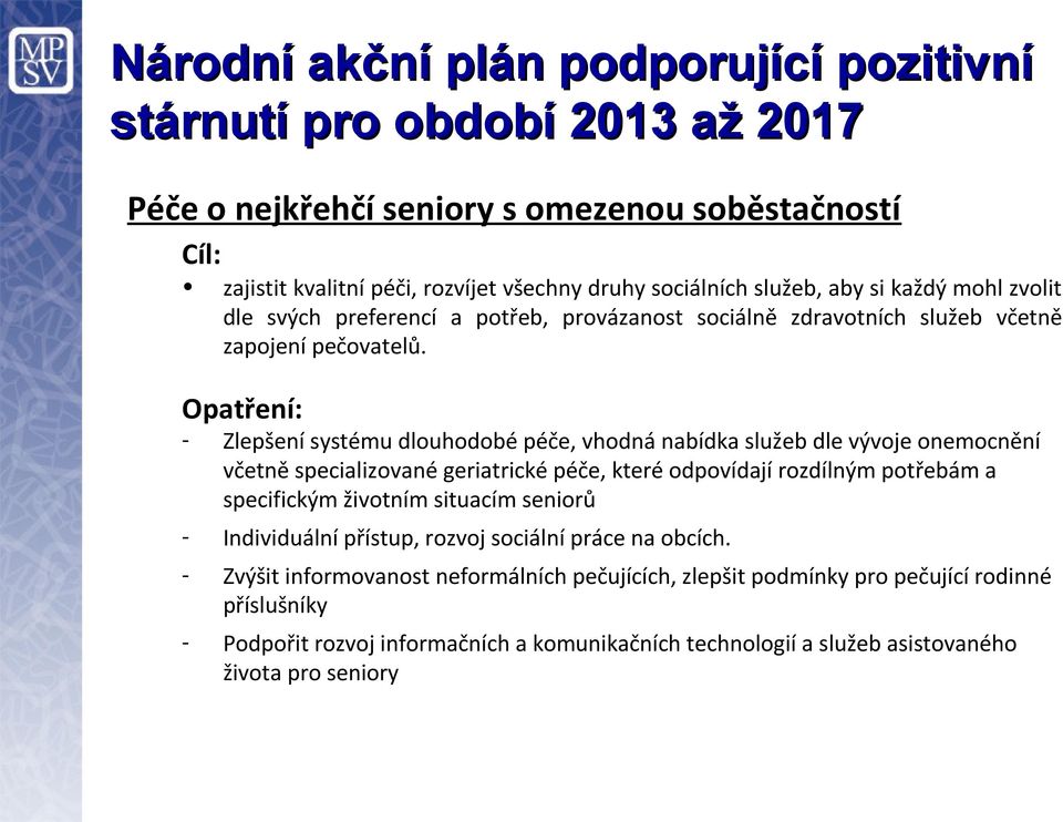 Opatření: - Zlepšení systému dlouhodobé péče, vhodná nabídka služeb dle vývoje onemocnění včetně specializované geriatrické péče, které odpovídají rozdílným potřebám a specifickým životním